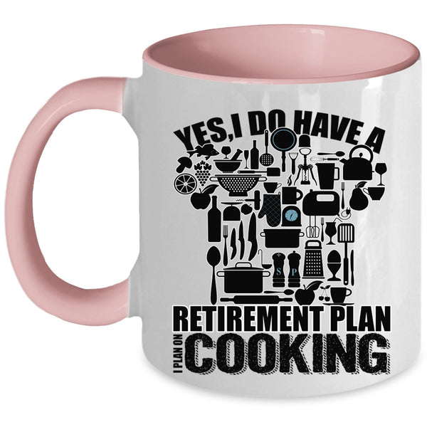 I Plan On Cooking Coffee Mug, I Do Have A Retirement Plan Accent Mug