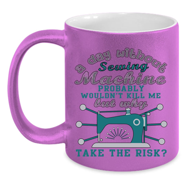 Funny Sewing Coffee Mug, A Day Without Sewing Machine Accent Mug
