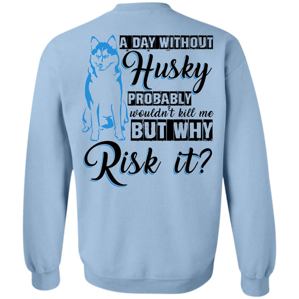 I Love Dog T Shirt, A Day Without Husky Sweatshirt