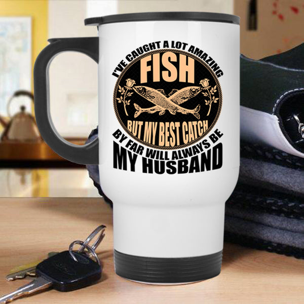 My Best Catch Is My Husband Travel Mug, I've Caught A Lot Amazing Fish Mug