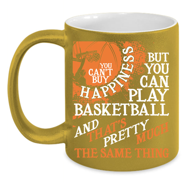 You Can't Buy Happiness Coffee Mug, You Can Play Basketball Coffee Cup