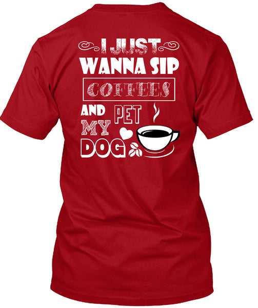 I Just Wanna Sip Coffees And Pet My Dog T Shirt, I Love My Dog T Shirt