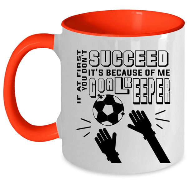 It's Because Of Me Goalkeeper Coffee Mug, If At First You Don't Succeed Accent Mug