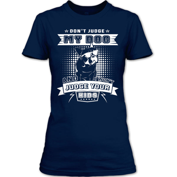 Don't Judge My Dog T Shirt, And I Won't Judge Ypur Kids T Shirt
