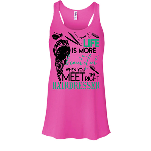 Life Is More Beautiful T Shirt, The Right Hairdresser Tank Top