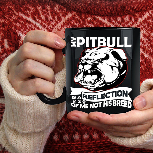 My Pitbull Is A Reflection Of Me Not His Breed Coffee Mug, Funny Coffee Cup