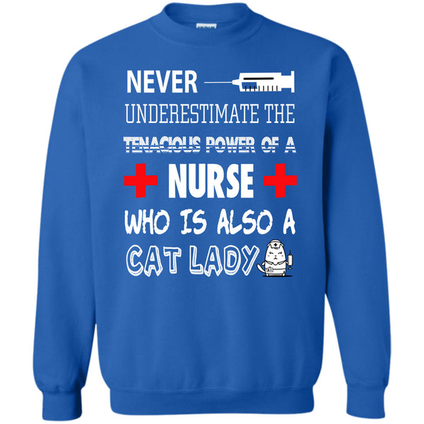 The Tenacious Power Of A Nurse T Shirt, Who Is Also A Cat Lady Sweatshirt