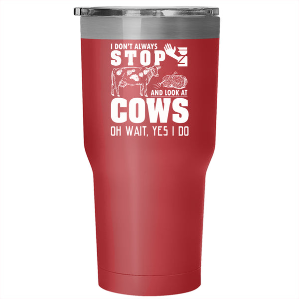 I Don't Always Stop And Look At Cows Tumbler 30 oz Stainless Steel, Cows Travel Mug