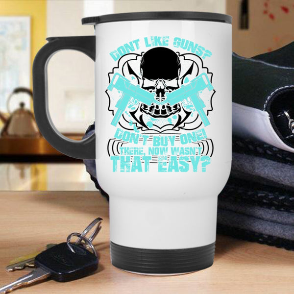 Cool Gunners Travel Mug, Don't Like Guns Don't Buy One Mug