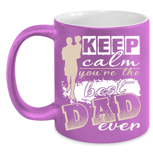 Keep Calm Coffee Mug, You're The Best Dad Ever Coffee Cup