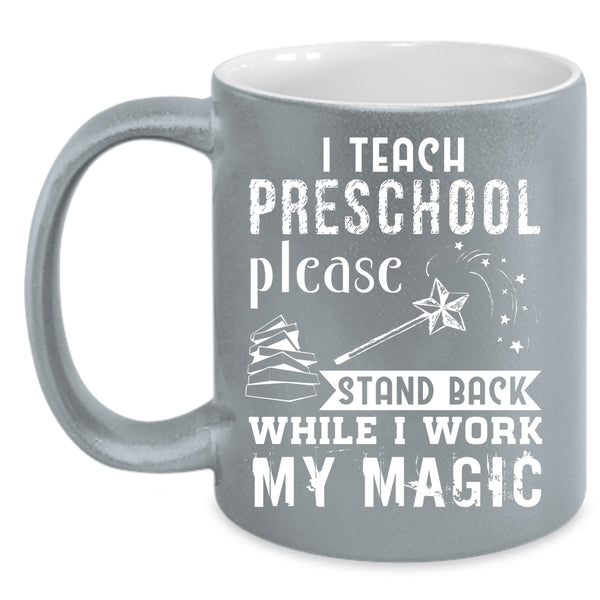I Teach Preschool Coffee Mug, Stand Back While I Work My Magic Coffee Cup