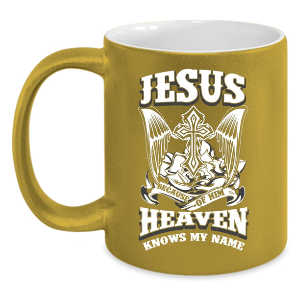 Because Of Him Heaven Knows My Name Coffee Mug, Cool Coffee Cup