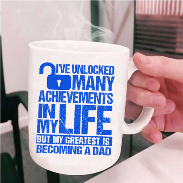 My Greatest Is Becoming A Dad Coffee Mug, I've Unlocked Many Achievements In My Life Cup