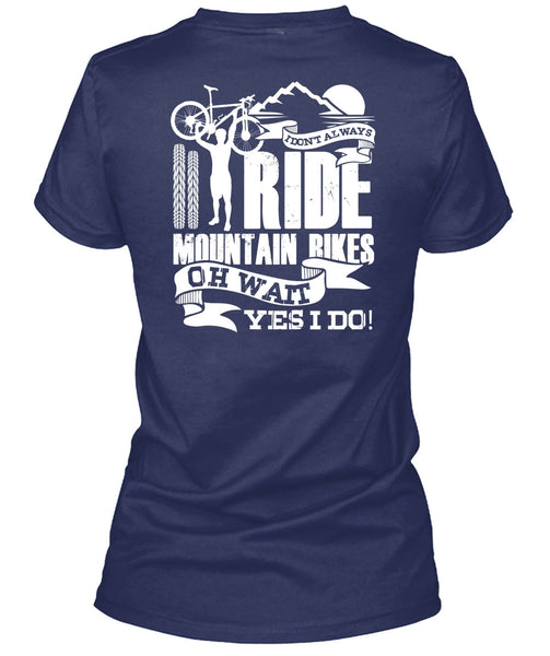 I Don't Always Ride Mountain Bikes T Shirt, Being A Biker T Shirt