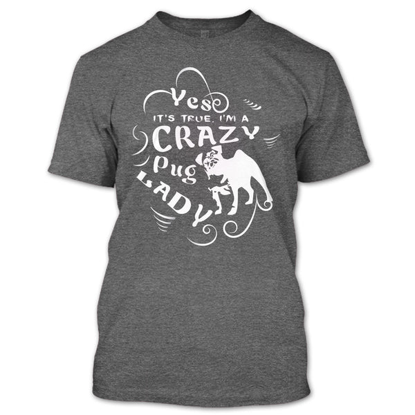 Yes It's True I Am A Crazy Pug Lady T Shirt, Coolest Dog Ever T Shirt
