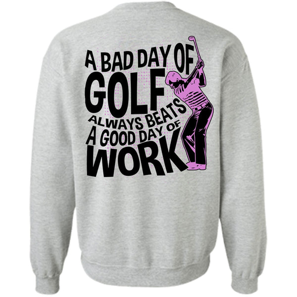 I Love Golfing T Shirt, A Bad Day Of Golf Sweatshirt