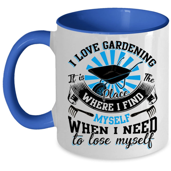 When I Need To Lose Myself Coffee Mug, I Love Gardening Accent Mug