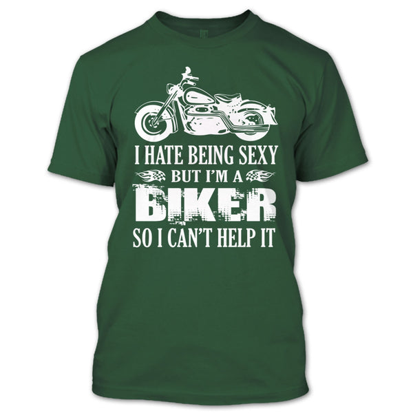 I Hate Being Sexy T Shirt, I Am A Biker So I Can't Help It T Shirt