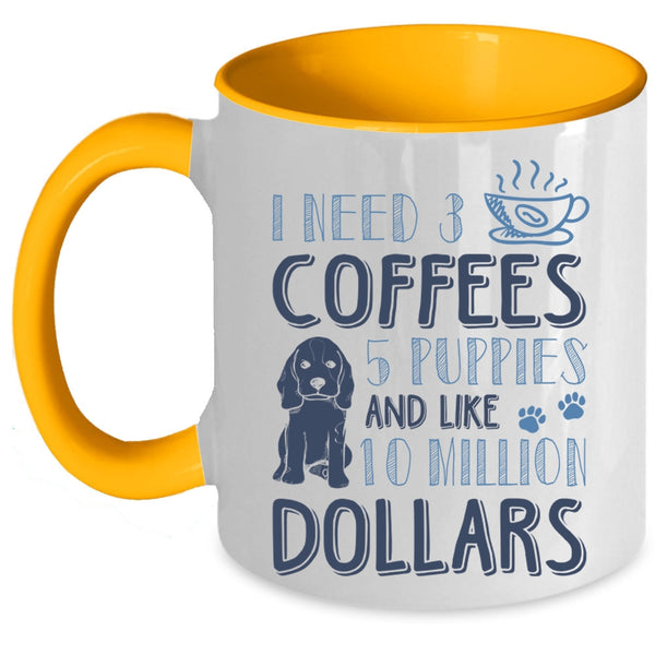 5 Puppies And Like 10 Million Dollars Coffee Mug, I Need 3 Coffees Accent Mug