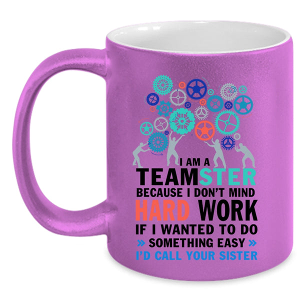 I Don't Mind Hard Work Coffee Mug, I Am A Teamster Accent Mug