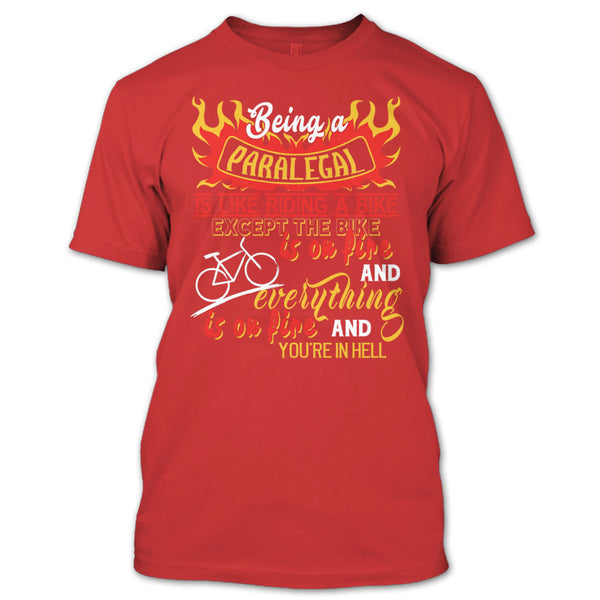 Being A Paralegal Is Like Riding A Bike T Shirt, Except The Bike Is On Fire And Everything T Shirt