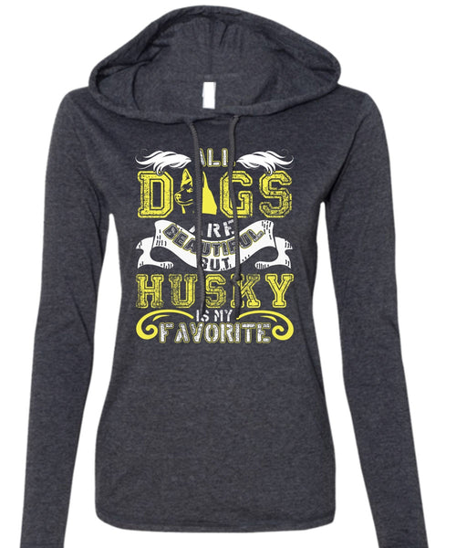 All Dogs Are Beautiful T Shirt, Husky Is My Favorite T Shirt (Anvil Ladies Ringspun Hooded)