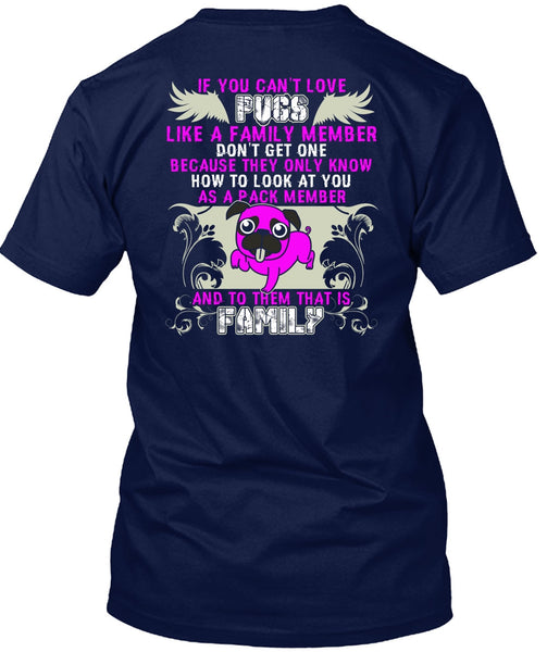 You Can't Love Pugs T Shirt, Like A Family Member T Shirt