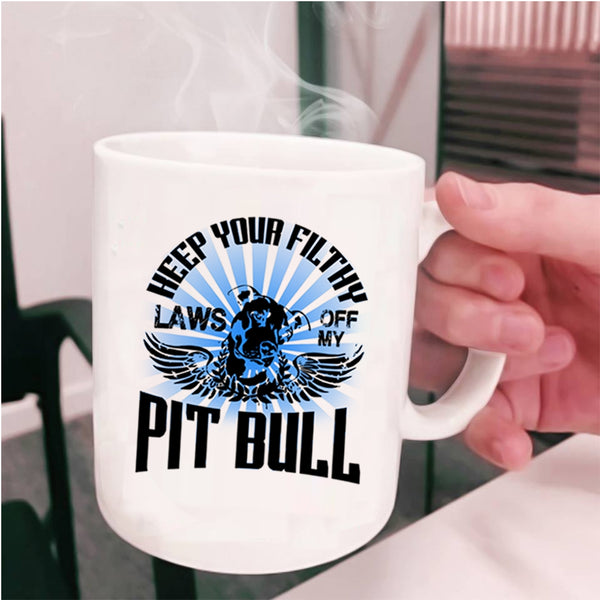 Cool Pitbull Coffee Mug, Keep Your Filthy Laws Off My Pit Bull Cup