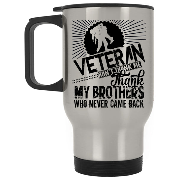 Don't Thank Me Thank My Brothers Travel Mug, Veteran Mug