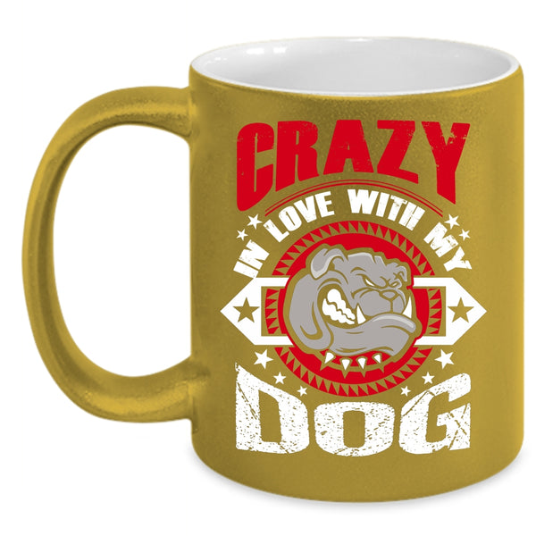 Crazy In Love With My Dog Coffee Mug, Cute Gift For Dog Lover Coffee Cup