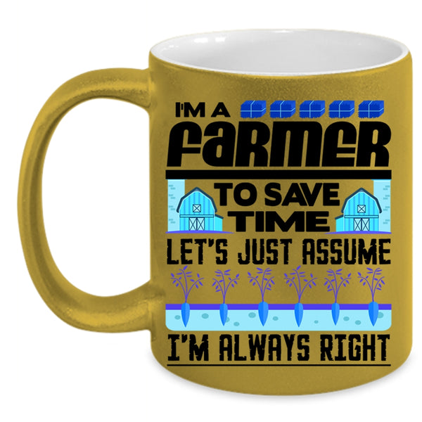I'm Always Right Coffee Mug, I'm A Farmer To Save Time Accent Mug