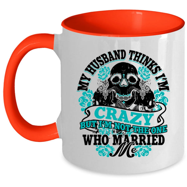 Cute Wife Coffee Mug, My Husband Thinks I'm Crazy Accent Mug