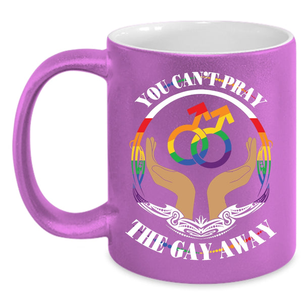 You Can't Pray The Gay Away Coffee Mug, Cute Gay Coffee Cup