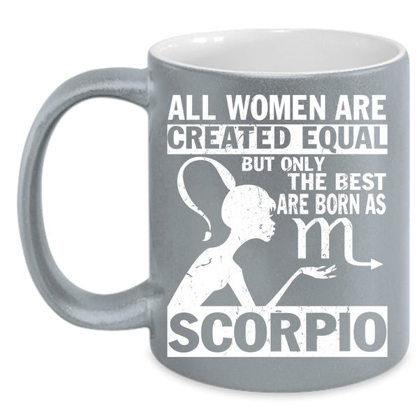 Only The Best Women Are Born As Scorpio Coffee Mug, Cute Coffee Cup