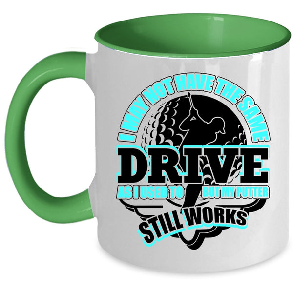 My Putter Still Works Coffee Mug, I May Not Have The Same Drive Accent Mug
