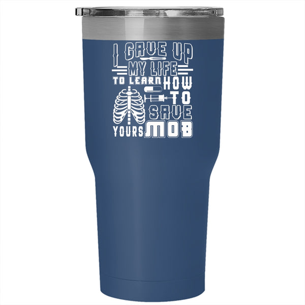I Gave Up My Life To Learn Tumbler 30 oz Stainless Steel, Awesome Nurses Travel Mug