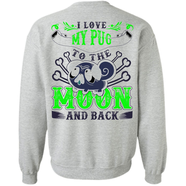 Moon And Back T Shirt, I Love My Pug Sweatshirt