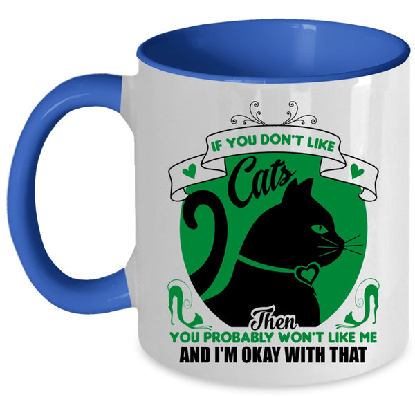 You Don't Like Cats Mug, You Won't Like Me And I'm Okay Wtih That Cup