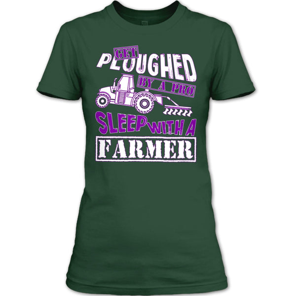 Get Ploughed By A Pro T Shirt, Sleep With A Farmer T Shirt