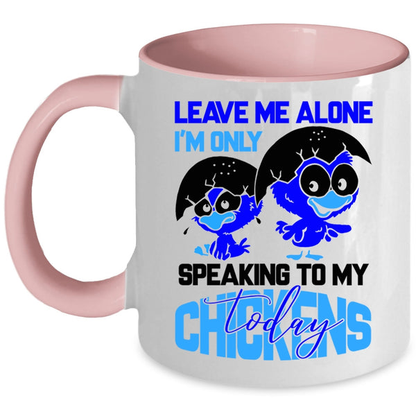 I'm Only Speaking To My Chickens Coffee Mug, Leave Me Alone Accent Mug