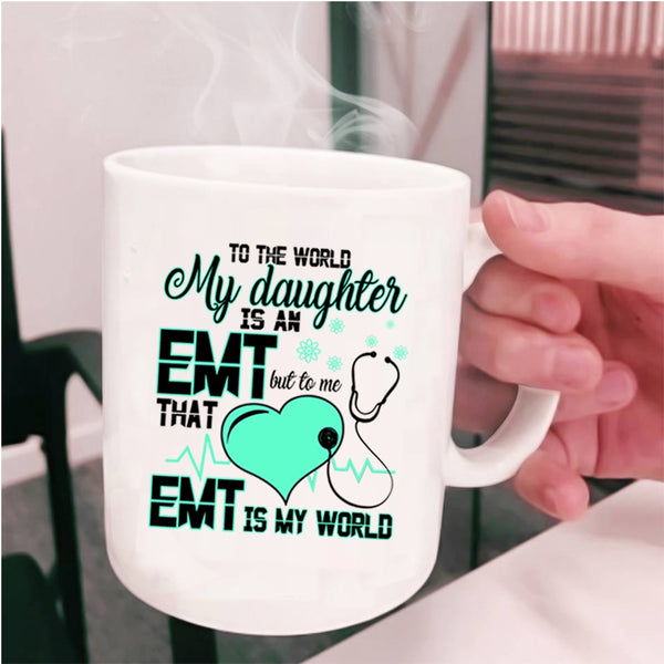 That EMT Is My World Coffee Mug, My Daughter Is An EMT Cup