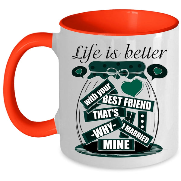 I Married Mine Coffee Mug, Life Is Better With Your Best Friend Accent Mug