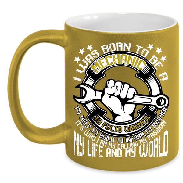 I Was Born To Be A Mechanic Coffee Mug, My Life And My World Coffee Cup