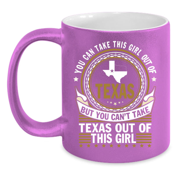 You Can't Take Texas Out Of This Girl Coffee Mug, Pretty Girls Coffee Cup