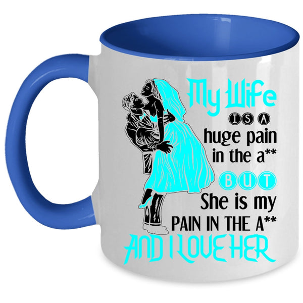 Funny Gift For Wedding Coffee Mug, My Wife Is A Huge Pain And I Love Her Accent Mug