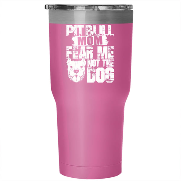 Pitbull Mom Tumbler 30 oz Stainless Steel, Fear Me Not The Dog Travel Mug