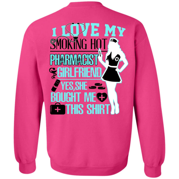Being A Nurse T Shirt, I Love My Smoking Hot Pharmacist Girlfriend Sweatshirt