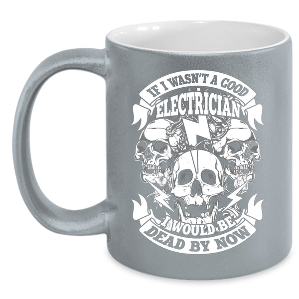 If I Wasn't A Good Electrician Coffee Mug, Cool Electrician Coffee Cup