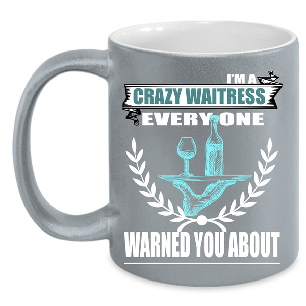 I'm A Crazy Waitress Coffee Mug, Gift For My Daughter Coffee Cup