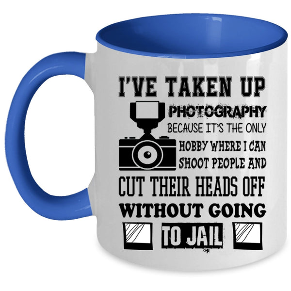 Cool Photographer Coffee Mug, I've Taken Up Photography Accent Mug